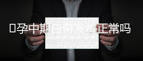孕中期白带发黄正常吗