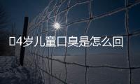​4岁儿童口臭是怎么回事