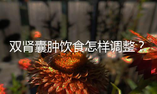双肾囊肿饮食怎样调整?