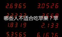 哪些人不适合吃苹果？苹果的副作用有哪些