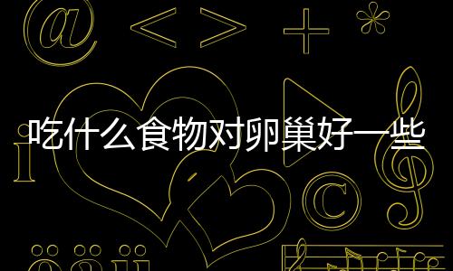 吃什么食物对卵巢好一些