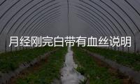 月经刚完白带有血丝说明什么