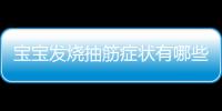 宝宝发烧抽筋症状有哪些
