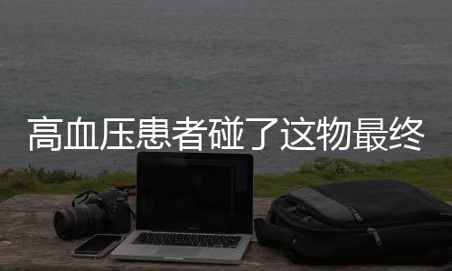 高血压患者碰了这物最终难逃一死
